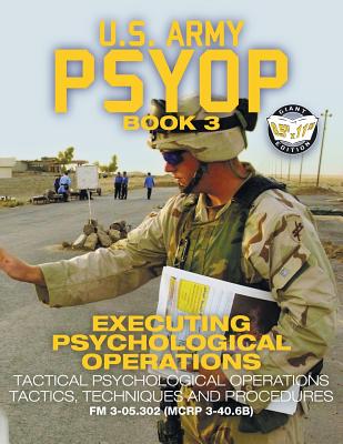 US Army PSYOP Book 3 - Executing Psychological Operations: Tactical Psychological Operations Tactics, Techniques and Procedures - Full-Size 8.5"x11" E-cover