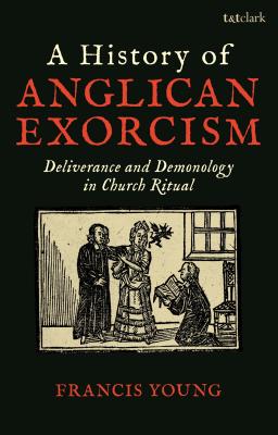 A History of Anglican Exorcism: Deliverance and Demonology in Church Ritual-cover