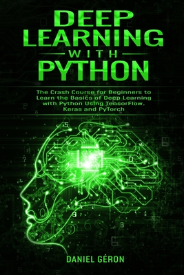 Deep Learning with Python: The Crash Course for Beginners to Learn the Basics of Deep Learning with Python Using TensorFlow, Keras and PyTorch-cover