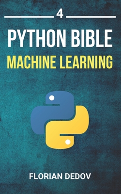 The Python Bible Volume 4: Machine Learning (Neural Networks, Tensorflow, Sklearn, SVM)-cover
