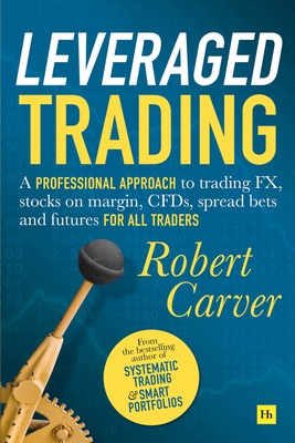 Leveraged Trading: A Professional Approach to Trading Fx, Stocks on Margin, Cfds, Spread Bets and Futures for All Traders-cover