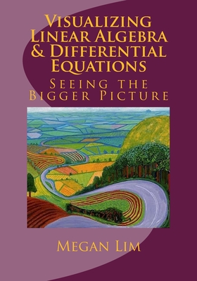Visualizing Linear Algebra and Differential Equations: The Guide to Seeing the Bigger Picture-cover