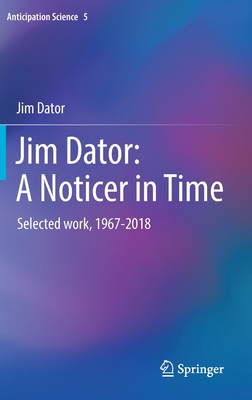 Jim Dator: A Noticer in Time: Selected Work, 1967-2018-cover