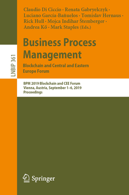 Business Process Management: Blockchain and Central and Eastern Europe Forum: Bpm 2019 Blockchain and Cee Forum, Vienna, Austria, September 1-6, 2019,-cover