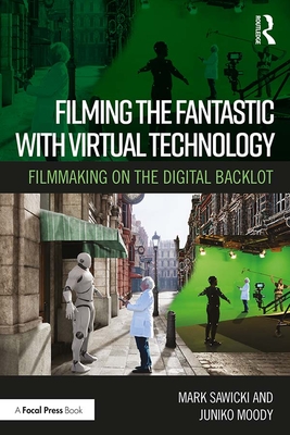 Filming the Fantastic with Virtual Technology: Filmmaking on the Digital Backlot-cover