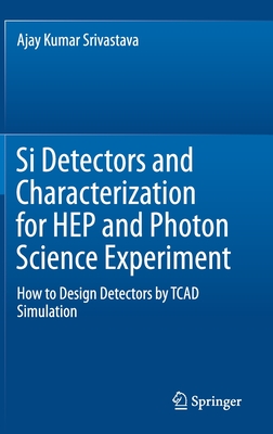 Si Detectors and Characterization for Hep and Photon Science Experiment: How to Design Detectors by TCAD Simulation-cover