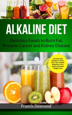 Alkaline Diet: Delicious Foods to Burn Fat, Prevent Cancer and Kidney Disease (Includes Easy Recipes to Transform Your Health, Rebala-cover