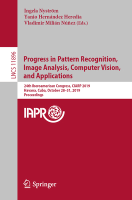 Progress in Pattern Recognition, Image Analysis, Computer Vision, and Applications: 24th Iberoamerican Congress, Ciarp 2019, Havana, Cuba, October 28--cover