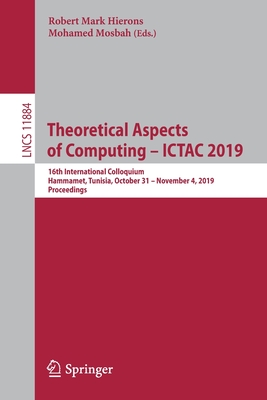 Theoretical Aspects of Computing - Ictac 2019: 16th International Colloquium, Hammamet, Tunisia, October 31 - November 4, 2019, Proceedings-cover