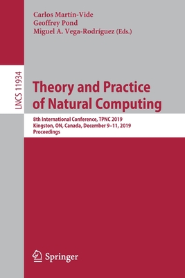 Theory and Practice of Natural Computing: 8th International Conference, Tpnc 2019, Kingston, On, Canada, December 9-11, 2019, Proceedings-cover