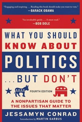 What You Should Know about Politics . . . But Don't, Fourth Edition: A Nonpartisan Guide to the Issues That Matter-cover