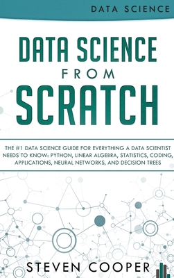 Data Science From Scratch: The #1 Data Science Guide For Everything A Data Scientist Needs To Know: Python, Linear Algebra, Statistics, Coding, A-cover