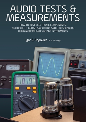 Audio Tests & Measurements: How to Test Electronic Components, Audiophile & Guitar Amplifiers and Loudspeakers Using Modern and Vintage Test Instr-cover