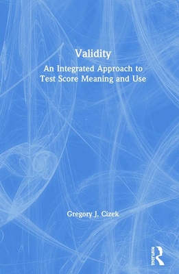 Validity: An Integrated Approach to Test Score Meaning and Use-cover