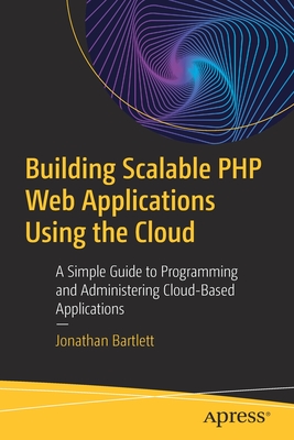 Building Scalable PHP Web Applications Using the Cloud: A Simple Guide to Programming and Administering Cloud-Based Applications-cover