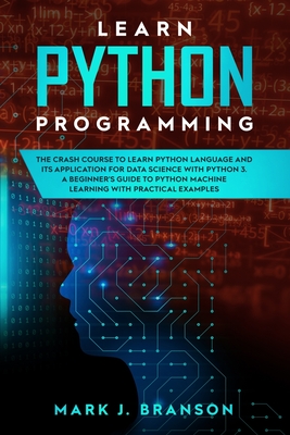 Learn Python Programming: The Crash Course to Learn Python Language and its Application for Data Science with Python 3. A Beginner's Guide to Py-cover