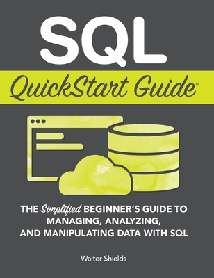 SQL QuickStart Guide: The Simplified Beginner's Guide to Managing, Analyzing, and Manipulating Data With SQL-cover