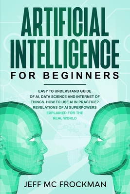 Artificial Intelligence for Beginners: Easy to understand guide of Ai, data Science and Internet of Things. How to use AI in practice? Revelations of-cover