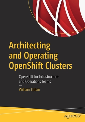 Architecting and Operating Openshift Clusters: Openshift for Infrastructure and Operations Teams