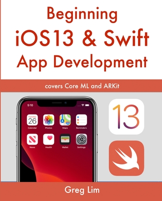 Beginning iOS 13 & Swift App Development: Develop iOS Apps with Xcode 11, Swift 5, Core ML, ARKit and more-cover