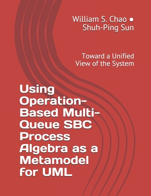 Using Operation-Based Multi-Queue SBC Process Algebra as a Metamodel for UML: Toward a Unified View of the System-cover
