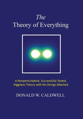 The Theory of Everything: a nonperturbative, successfully tested, Higgsless theory with no strings attached-cover