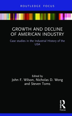 Growth and Decline of American Industry: Case Studies in the Industrial History of the USA-cover