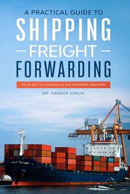 A Practical guide to Shipping & Freight Forwarding: Your key to success in the shipping industry-cover
