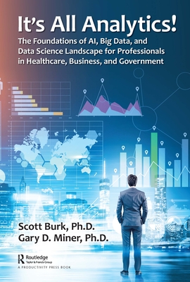 It's All Analytics!: The Foundations of Al, Big Data and Data Science Landscape for Professionals in Healthcare, Business, and Government-cover