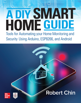 A DIY Smart Home Guide: Tools for Automating Your Home Monitoring and Security Using Arduino, Esp8266, and Android-cover