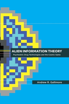 Alien Information Theory: Psychedelic Drug Technologies and the Cosmic Game-cover