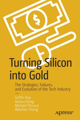 Turning Silicon Into Gold: The Strategies, Failures, and Evolution of the Tech Industry-cover