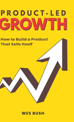 Product-Led Growth: How to Build a Product That Sells Itself-cover