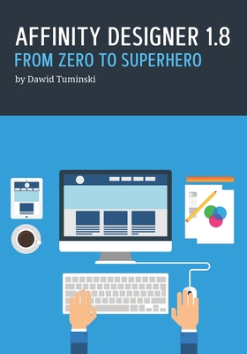 Affinity Designer 1.8. From Zero to Superhero: A beginner's guide to Affinity Designer 1.8-cover