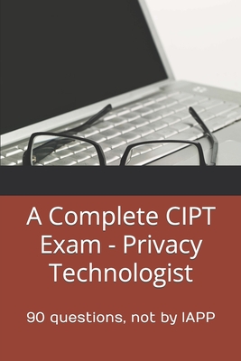 A Complete CIPT Exam - Privacy Technologist: 90 questions, not by IAPP-cover