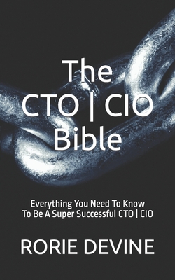 The CTO ] CIO Bible: The Mission Objectives Strategies And Tactics Needed To Be A Super Successful CTO ] CIO-cover