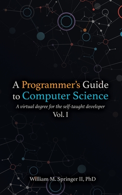 A Programmer's Guide to Computer Science: A virtual degree for the self-taught developer-cover