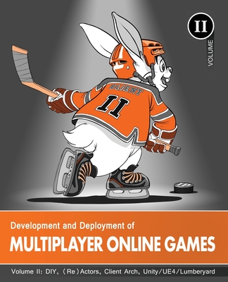 Development and Deployment of Multiplayer Online Games, Vol. II: DIY, (Re)Actors, Client Arch., Unity/UE4/ Lumberyard/Urho3D-cover