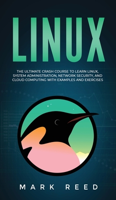 Linux: The Ultimate Crash Course to Learn Linux, System Administration, Network Security, and Cloud Computing with Examples a-cover