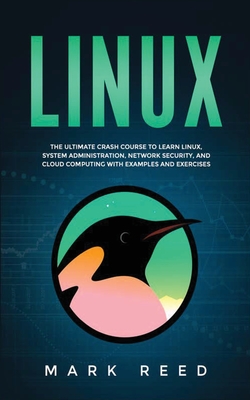 Linux: The ultimate crash course to learn Linux, system administration, network security, and cloud computing with examples a-cover