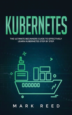 Kubernetes: The Ultimate Beginners Guide to Effectively Learn Kubernetes Step-By-Step-cover