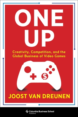 One Up: Creativity, Competition, and the Global Business of Video Games-cover