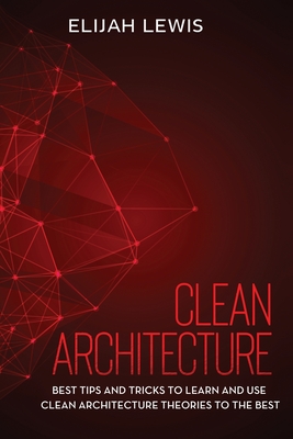 Clean Architecture: Best Tips and Tricks to Learn and use Clean Architecture Theories to the Best-cover