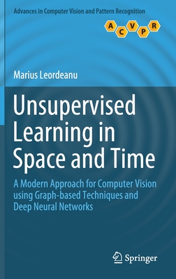 Unsupervised Learning in Space and Time: A Modern Approach for Computer Vision Using Graph-Based Techniques and Deep Neural Networks