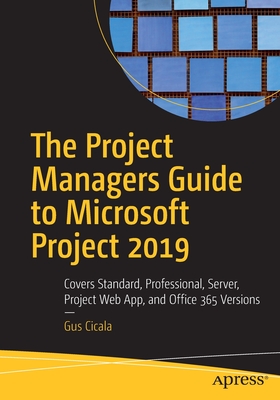 The Project Managers Guide to Microsoft Project 2019: Covers Standard, Professional, Server, Project Web App, and Office 365 Versions-cover