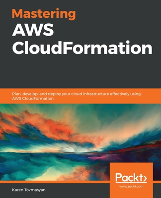 Mastering AWS CloudFormation: Plan, develop, and deploy your cloud infrastructure effectively using AWS CloudFormation-cover