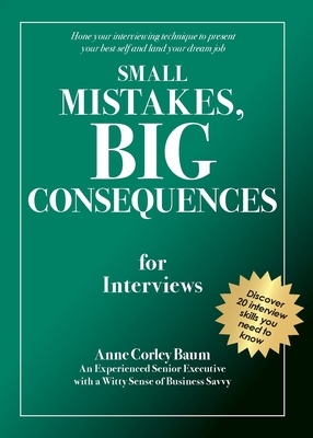 Small Mistakes, Big Consequences, for Interviews: Hone your interviewing technique to present your best self and land your dream job-cover