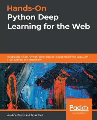 Hands-On Python Deep Learning for the Web: Integrating neural network architectures to build smart web apps with Flask, Django, and TensorFlow-cover