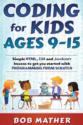 Coding for Kids Ages 9-15: Simple HTML, CSS and JavaScript lessons to get you started with Programming from Scratch-cover