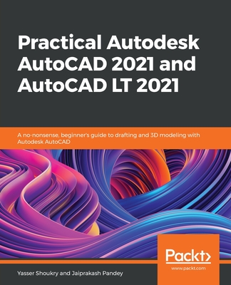 Practical Autodesk AutoCAD 2021 and AutoCAD LT 2021: A no-nonsense, beginner's guide to drafting and 3D modeling with Autodesk AutoCAD-cover